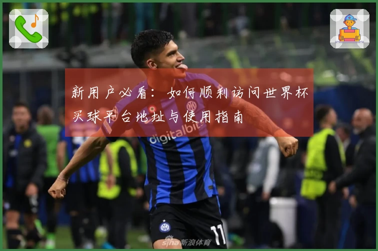 新用户必看：如何顺利访问世界杯买球平台地址与使用指南